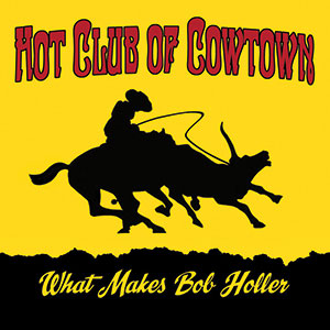 Hot Club of Cowtown, What Makes Bob Holler album cover