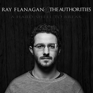 Ray Flanagan & the Authorities, A Hard Shell to Break album cover